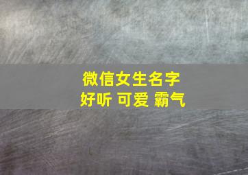 微信女生名字 好听 可爱 霸气